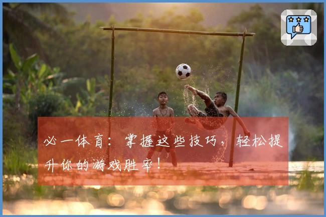 必一体育：掌握这些技巧，轻松提升你的游戏胜率！