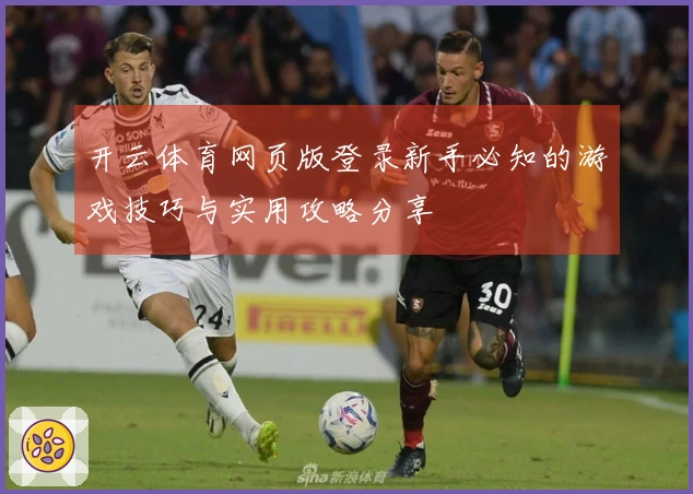 开云体育网页版登录新手必知的游戏技巧与实用攻略分享
